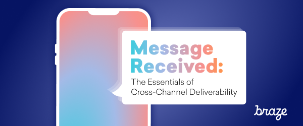 Message Received: The Essentials of Cross-Channel Deliverability