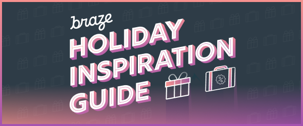 Braze Holiday Inspiration Guide